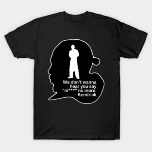 We don’t hear you say - Kendrick T-Shirt